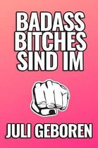 Bad Ass Bitches Sind Im Juli Geboren