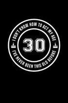 30 - I Don't Know How To Act My Age, I've Never Been This Old Before