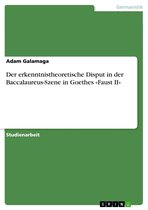 Der erkenntnistheoretische Disput in der Baccalaureus-Szene in Goethes «Faust II»
