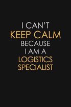 I Can't Keep Calm Because I Am A Logistics Specialist