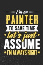 I'm A Painter To Save Time Let's Just Assume I'm Always Right