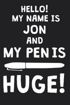 Hello! My Name Is JON And My Pen Is Huge!