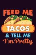 Feed Me Tacos And Tell Me I'M Pretty