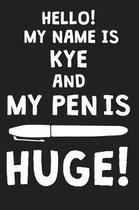 Hello! My Name Is KYE And My Pen Is Huge!