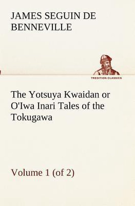 The Yotsuya Kwaidan or O'Iwa Inari Tales of the Tokugawa, Volume 1 (of 2)