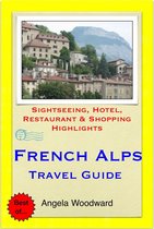 French Alps Travel Guide - Sightseeing, Hotel, Restaurant & Shopping Highlights (Illustrated)