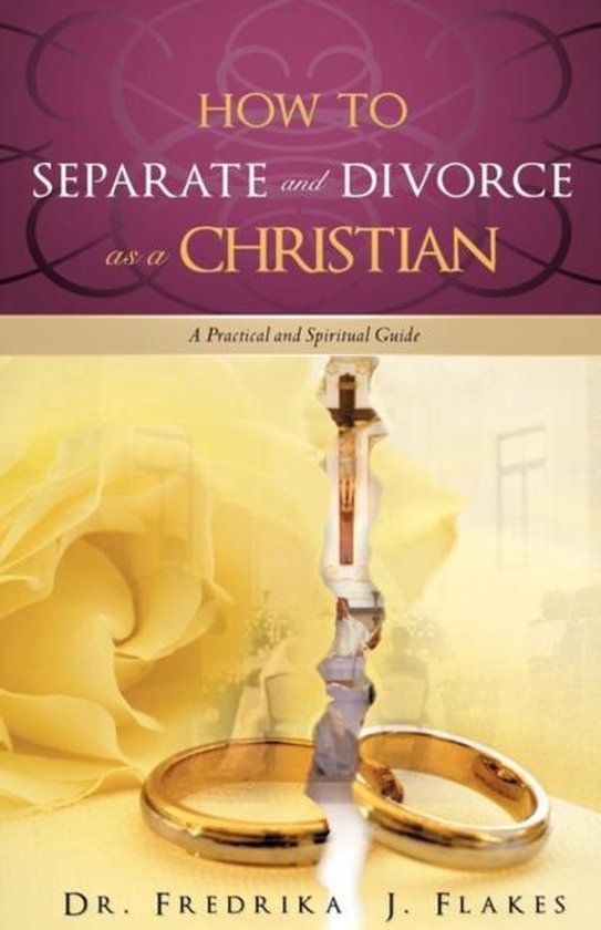 How to Separate and Divorce as a Christian, Fredrika J Flakes