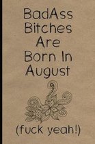 Badass Bitches Are Born In August Fuck Yeah!