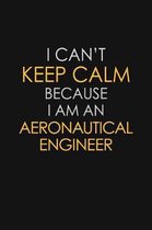 I Can't Keep Calm Because I Am A Aeronautical Engineer