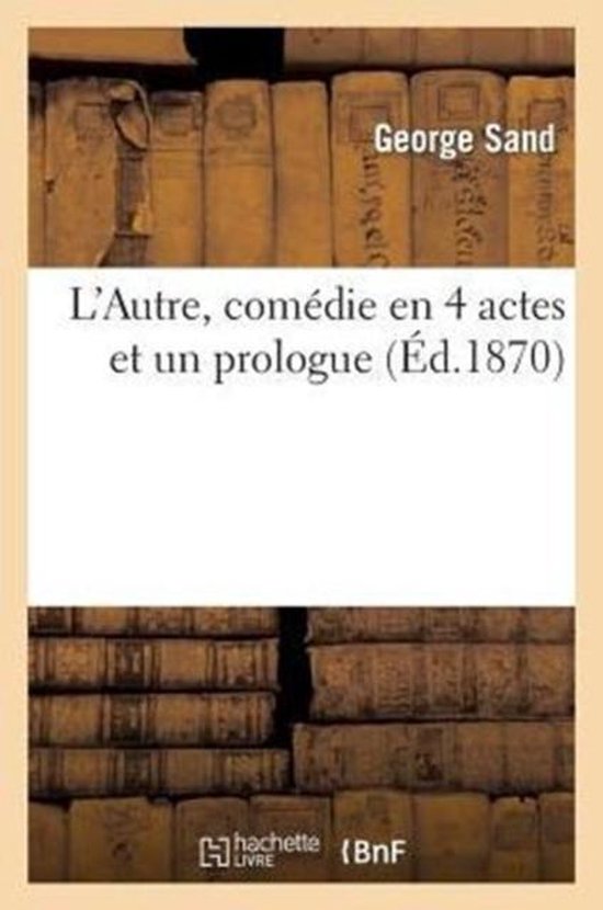L'Autre, Comedie En 4 Actes Et Un Prologue