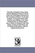 Chronicles of England, France, Spain, and the Adjoining Countries, from the Latter Part of the Reign of Edward II to the Coronation of Henri IV. by Sir John Froissart. Tr. from the