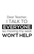 Dear Teacher I Talk To Everyone So Moving My Seat Won't Help