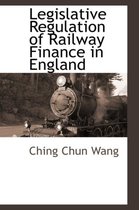 Legislative Regulation of Railway Finance in England