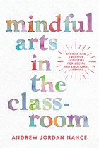 Mindful Arts in the Classroom: Stories and Creative Activities for Social and Emotional Learning