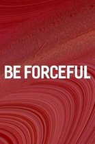 Be Forceful