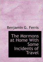 The Mormons at Home with Some Incidents of Travel