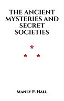 The Ancient Mysteries and Secret Societies 3 - The Ancient Mysteries and Secret Societies
