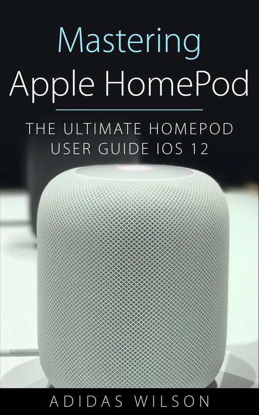 Mastering Apple HomePod - The Ultimate HomePod User Guide IO ... - cover