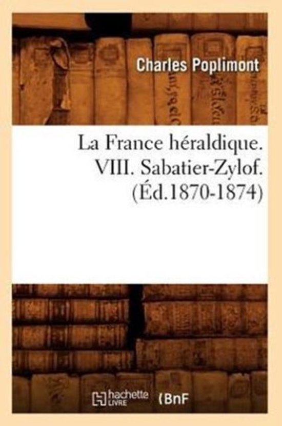 Histoire- La France Héraldique. VIII. Sabatier-Zylof. (Éd.1870-1874)