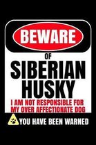 Beware of Siberian Husky I Am Not Responsible For My Over Affectionate Dog You Have Been Warned