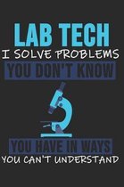 Lab Tech I Solve Problems You Don't Know You Have in Ways You Can't Understand