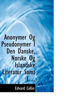 Anonymer Og Pseudonymer I Den Danske, Norske Og Islandske Literatur Samt