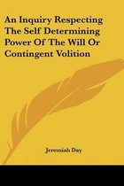 An Inquiry Respecting The Self Determining Power Of The Will Or Contingent Volition