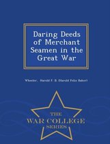 Daring Deeds of Merchant Seamen in the Great War - War College Series