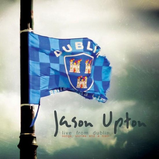 Live from Dublin (By Jason Upton)