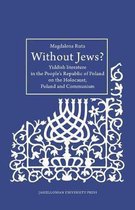 Without Jews? – Yiddish Literature in the People′s Republic of Poland on the Holocaust, Poland, and Communism
