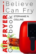 Air Fryer Cookbook: I Believe I Can Fry