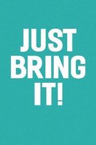Just Bring It!