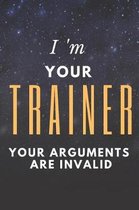 I'm Your Trainer Your Arguments Are Invalid Fitness Notebook Journal
