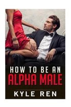 How to be an Alpha Male