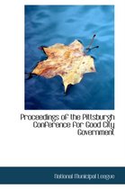 Proceedings of the Pittsburgh Conference for Good City Government