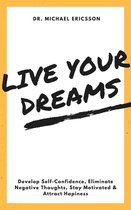 Live Your Dreams: Develop Self-Confidence, Eliminate Negative Thoughts, Stay Motivated & Attract Hapiness