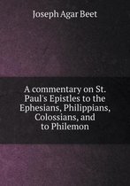 A Commentary on St. Paul's Epistles to the Ephesians, Philippians, Colossians, and to Philemon