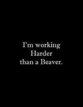 I'm working Harder than a Beaver