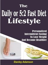 Daily or 5:2 Fast Diet Lifestyle: Personalized Intermittent Fasting To Lose Weight And Become Healthier