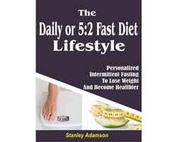 Daily or 5:2 Fast Diet Lifestyle: Personalized Intermittent Fasting To Lose Weight And Become Healthier