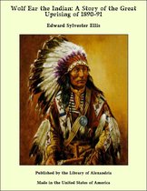 Wolf Ear the Indian: A Story of the Great Uprising of 1890-91