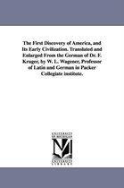 The First Discovery of America, and Its Early Civilization. Translated and Enlarged from the German of Dr. F. Kruger, by W. L. Wagener, Professor of L