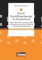 Die D7 Qualitätswerkzeuge im Krankenhaus. Sieben Methoden und Instrumente zur Verbesserung der Servicequalität in deutschen Krankenhäusern