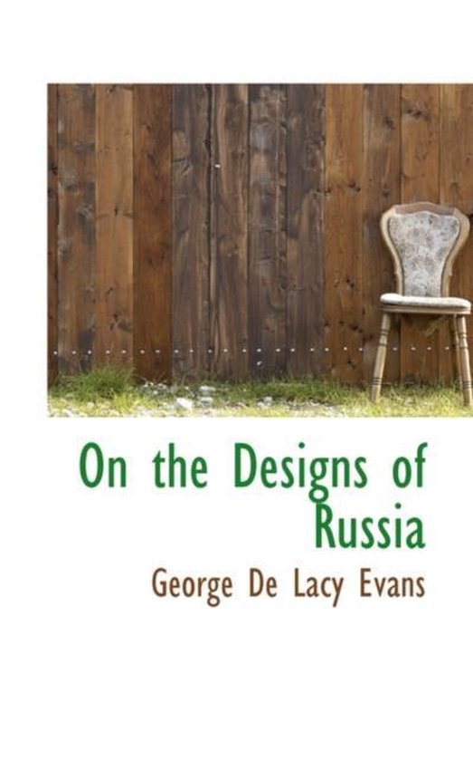 On the Designs of Russia, George de Lacy Evans | 9781103157167 | Boeken ...