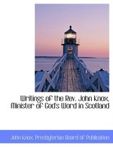 Writings of the REV. John Knox, Minister of God's Word in Scotland