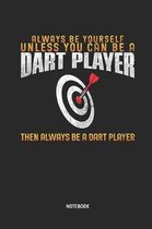 Always Be Yourself - Unless You Can Be a Dart Player Notebook