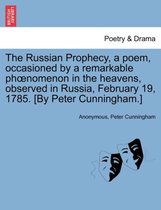 The Russian Prophecy, a Poem, Occasioned by a Remarkable Phoenomenon in the Heavens, Observed in Russia, February 19, 1785. [by Peter Cunningham.]