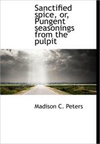 Sanctified Spice, Or, Pungent Seasonings from the Pulpit