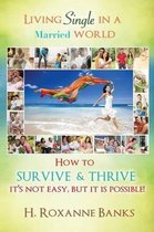 Living Single in a Married World How to Survive and Thrive It's Not Easy, But It Is Possible!