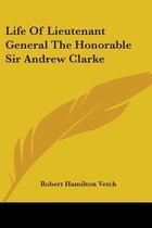 Life Of Lieutenant General The Honorable Sir Andrew Clarke